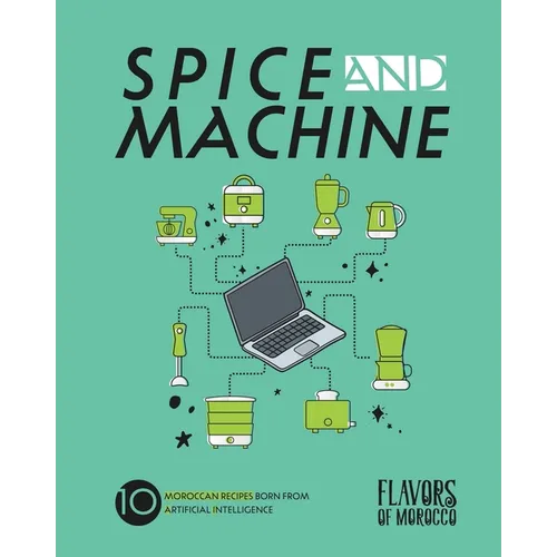Spice and Machine: 10 Moroccan Recipes Born from Artificial Intelligence - Paperback