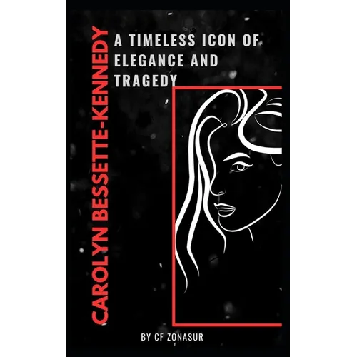 Carolyn Bessette-Kennedy: A Timeless Icon of Elegance and Tragedy - Paperback