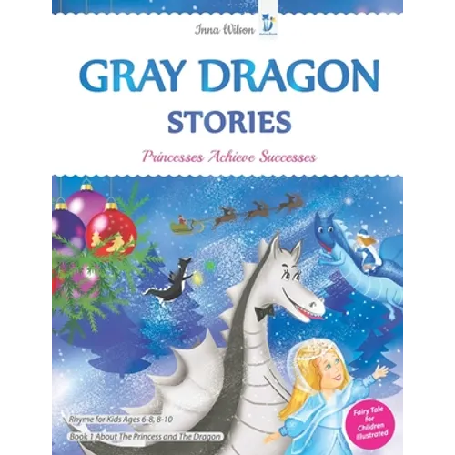 Gray Dragon Stories - Princesses Achieve Successes, Book 1, Fairy Tale for Children Illustrated: Rhyme for Kids Ages 6-8, 8-10 About The Princess and - Paperback