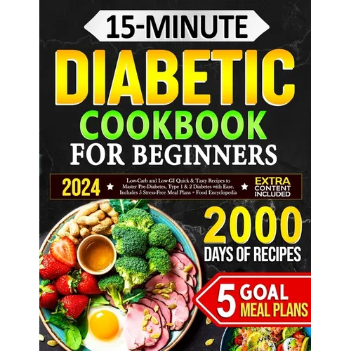 15-Minute Diabetic Cookbook for Beginners: Low-Carb and Low-GI Quick & Tasty Recipes to Master Pre-Diabetes, Type 1 & 2 Diabetes with Ease. Includes 5 - Paperback