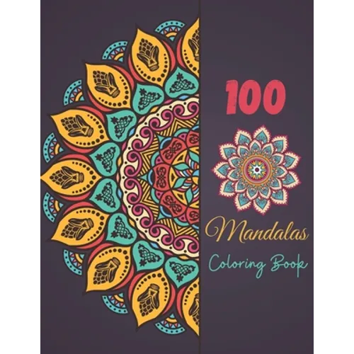 100 Mandala Coloring Book: Magnificent Mandala Designs To Color For Adult Relaxation And Stress Relieving - Paperback