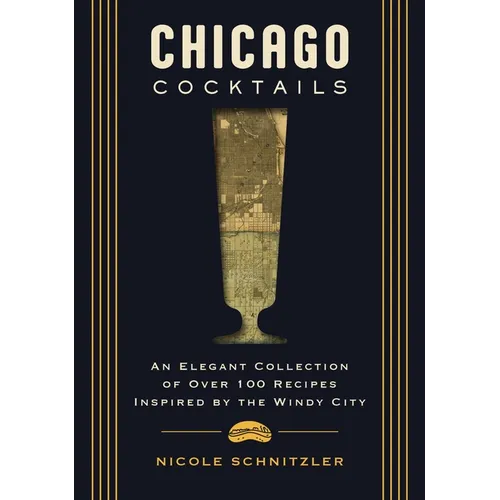 Chicago Cocktails: An Elegant Collection of Over 100 Recipes Inspired by the Windy City - Hardcover