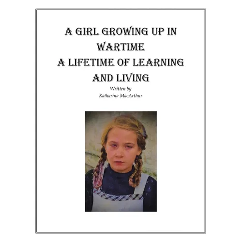 A Girl Growing Up in Wartime a Lifetime of Learning and Living - Paperback
