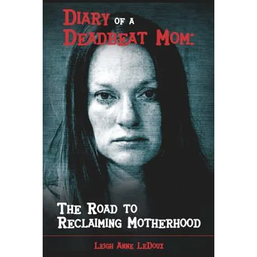 Diary of a Deadbeat Mom: The Road to Reclaiming Motherhood - Paperback