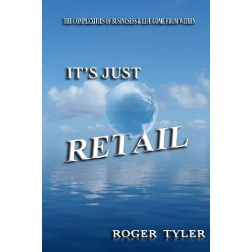 It's Just Retail: The Complexities of business & life come from within - Paperback