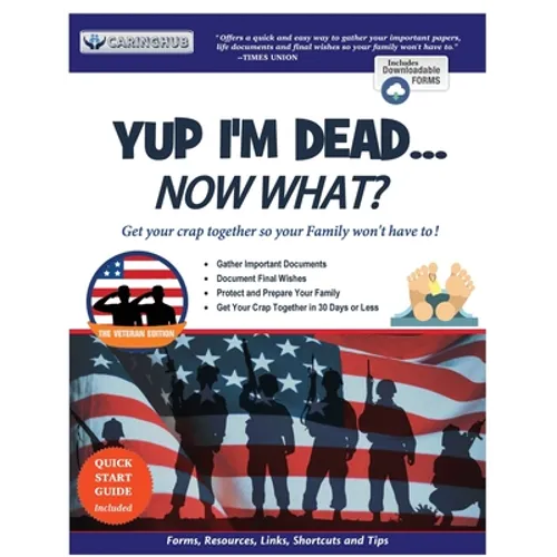 Yup I'm Dead...Now What? The Veteran Edition: A Guide to My Life Information, Documents, Plans and Final Wishes - Paperback