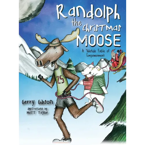 Randolph the Christmas Moose: A Yuletide Fable of Empowerment - Hardcover