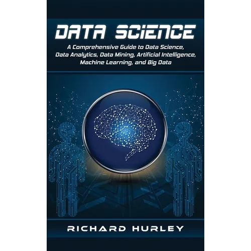 Data Science: A Comprehensive Guide to Data Science, Data Analytics, Data Mining, Artificial Intelligence, Machine Learning, and Big Data - Hardcover