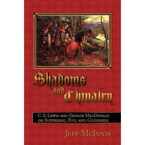 Shadows and Chivalry: C. S. Lewis and George MacDonald on Suffering, Evil and Goodness - Paperback