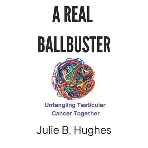 A Real Ballbuster: Untangling Testicular Cancer Together - Paperback