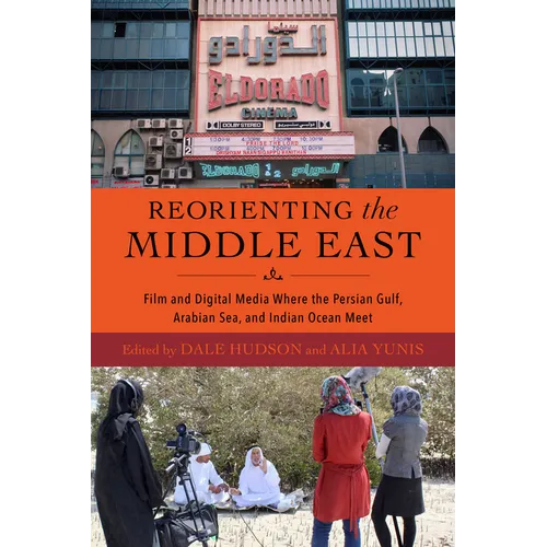 Reorienting the Middle East: Film and Digital Media Where the Persian Gulf, Arabian Sea, and Indian Ocean Meet - Paperback
