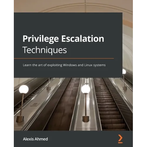 Privilege Escalation Techniques: Learn the art of exploiting Windows and Linux systems - Paperback
