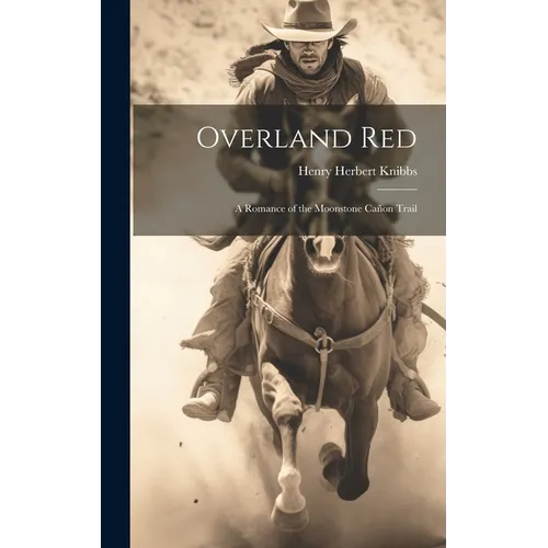 Overland Red: A Romance of the Moonstone Can Trail - Hardcover