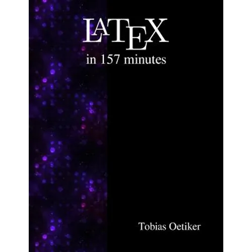 Latex in 157 minutes: The (Not So) Short Introduction to Latex - Paperback