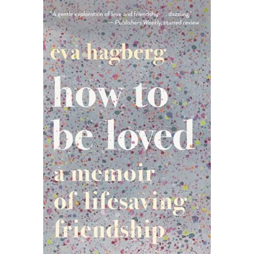 How to Be Loved: A Memoir of Lifesaving Friendship - Paperback