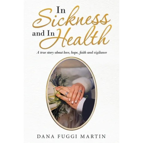 In Sickness and in Health: A True Story About Love, Hope, Faith and Vigilance - Paperback