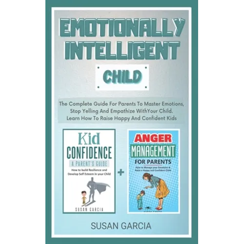 Emotionally Intelligent Child: The Complete Guide For Parents To Master Emotions, Stop Yelling And Empathize With Your Child - Learn How To Raise Hap - Paperback