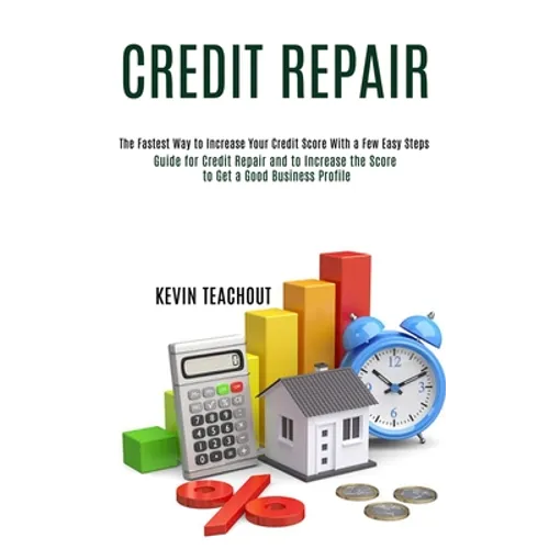 Credit Repair: Guide for Credit Repair and to Increase the Score to Get a Good Business Profile (The Fastest Way to Increase Your Cre - Paperback