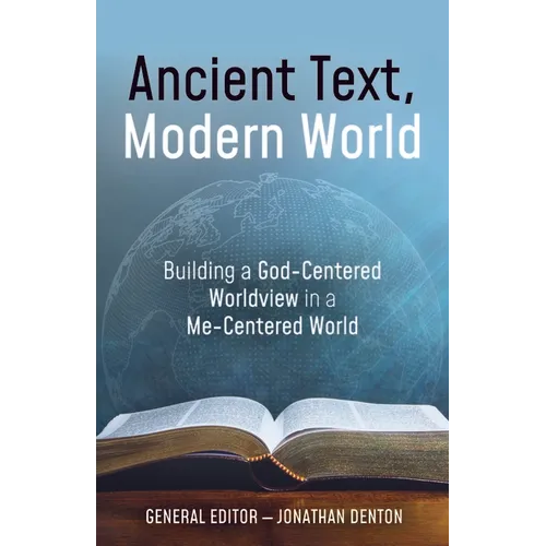 Ancient Text, Modern World: Building a God-Centered Worldview in a Me-Centered World - Paperback