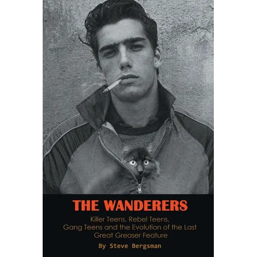 The Wanderers - Killer Teens, Rebel Teens, Gang Teens and the evolution of the last Great Greaser Feature - Paperback