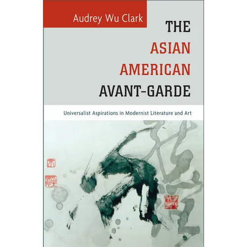 The Asian American Avant-Garde: Universalist Aspirations in Modernist Literature and Art - Paperback