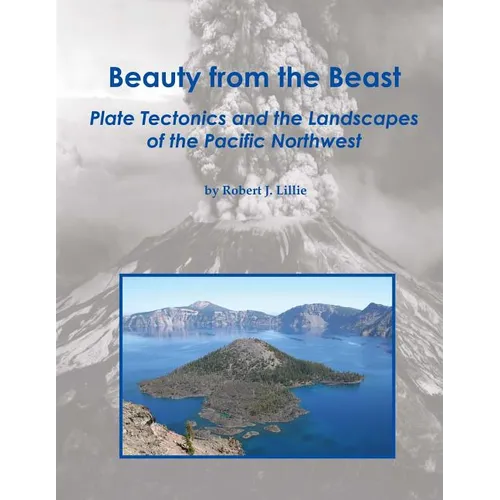 Beauty from the Beast: Plate Tectonics and the Landscapes of the Pacific Northwest - Paperback