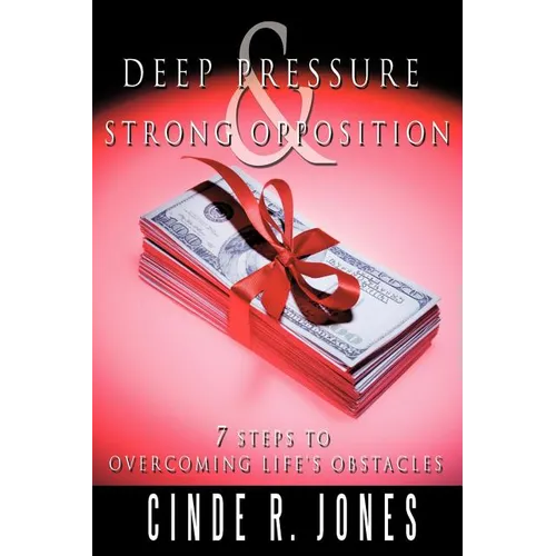 Deep Pressure & Strong Opposition: 7 Steps to Overcoming Life's Obstacles - Paperback