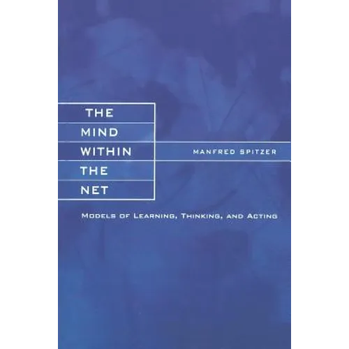 The Mind within the Net: Models of Learning, Thinking, and Acting - Paperback