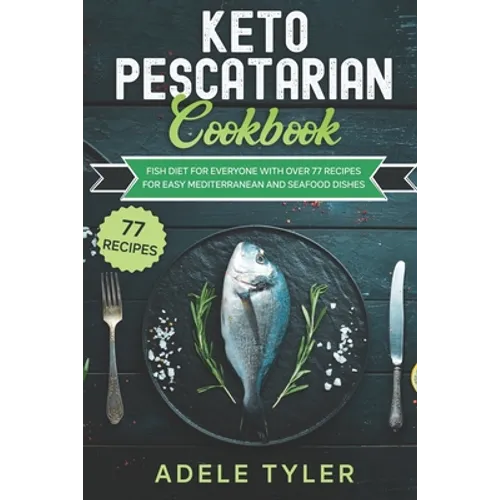 Keto Pescatarian Cookbook: Fish Diet For Everyone With Over 77 Recipes For Easy Mediterranean And Seafood Dishes - Paperback