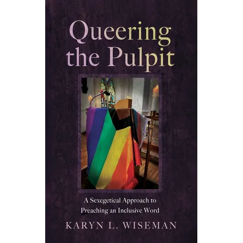 Queering the Pulpit: A Sexegetical Approach to Preaching an Inclusive Word - Hardcover