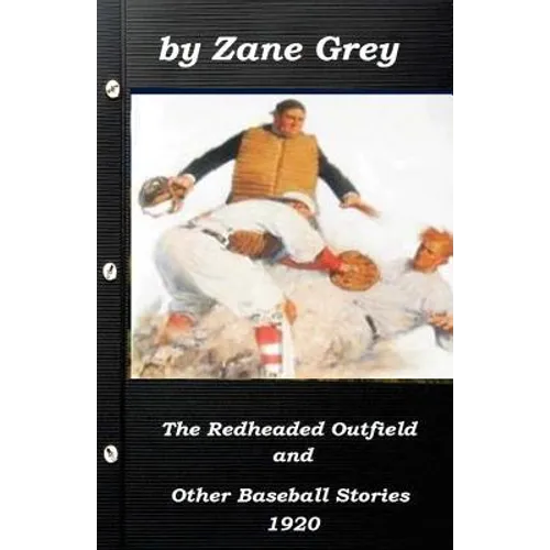 The Redheaded Outfield and Other Baseball Stories by Zane Grey 1920 (Original Ve - Paperback