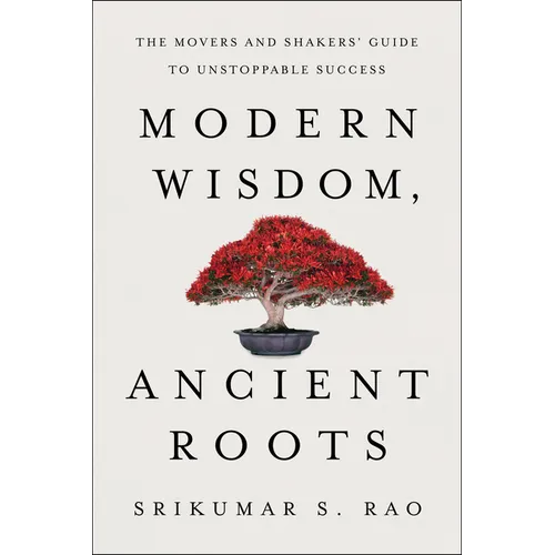 Modern Wisdom, Ancient Roots: The Movers and Shakers' Guide to Unstoppable Success - Hardcover