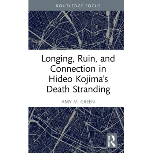Longing, Ruin, and Connection in Hideo Kojima's Death Stranding - Hardcover