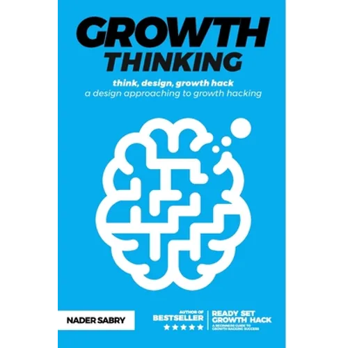 Growth thinking: think, design, growth hack -- a design approaching to growth hacking - Paperback
