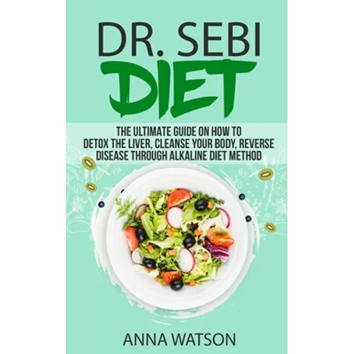 Dr. Sebi Diet. the Ultimate Guide on How to Detox the Liver, Cleanse Your Body, Reverse Disease Through Alkaline Diet Method - Paperback