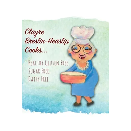 Clayre Breslin-Heaslip Cooks...: Healthy Gluten Free, Sugar Free, Dairy Free - Paperback