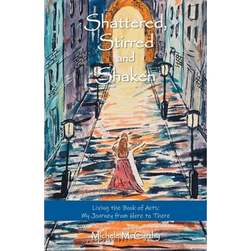 Shattered, Stirred and Shaken: Living the Book of Acts: My Journey from Here to There - Paperback