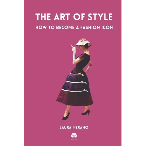 The Art of Style: How to Become a Fashion Icon. Classic Elegance. French Chic. Fashion Book Illustrated with Over 200 Colorful Images. - Paperback