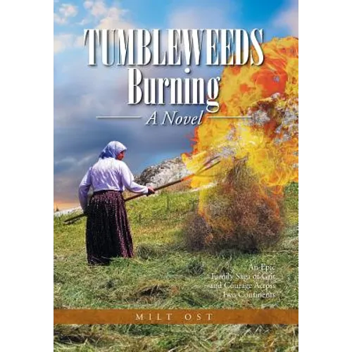Tumbleweeds Burning a Novel: An Epic Family Saga of Grit and Courage Across Two Continents - Hardcover