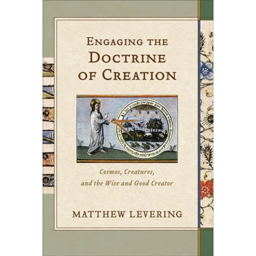 Engaging the Doctrine of Creation: Cosmos, Creatures, and the Wise and Good Creator - Paperback