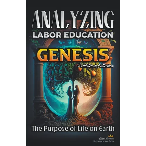 Analyzing the Education of Labor in Genesis: The Purpose of Life on Earth - Paperback