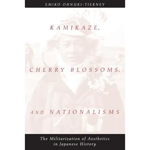 Kamikaze, Cherry Blossoms, and Nationalisms: The Militarization of Aesthetics in Japanese History - Paperback