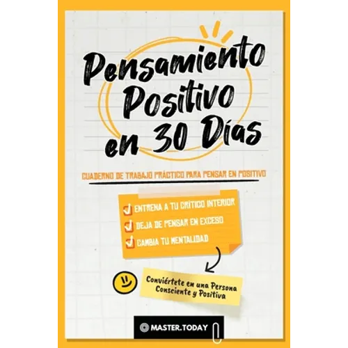Pensamiento Positivo en 30 Días: Cuaderno de Trabajo Práctico para Pensar en Positivo; Entrena a tu Crítico Interior, Deja de Pensar en Exceso y Cambi - Paperback