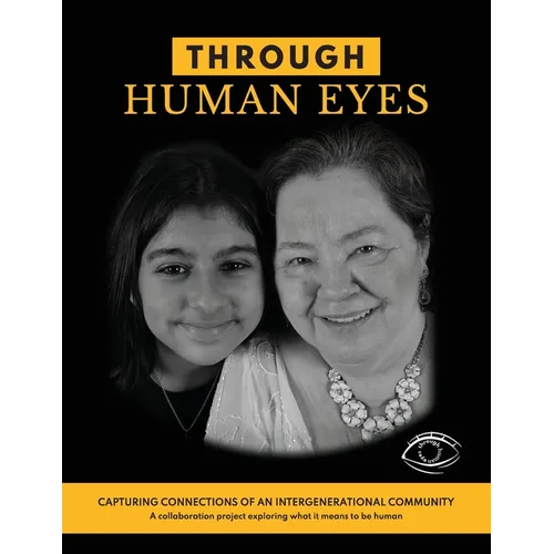 Through Human Eyes: Capturing Connections Of An Intergenerational Community - A collaboration project exploring what it means to be human - Paperback