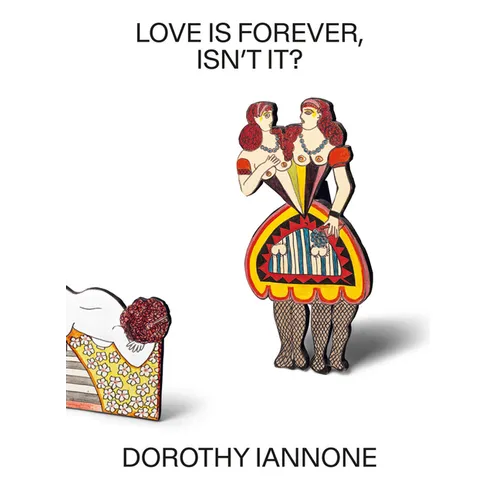 Dorothy Iannone: Love Is Forever, Isn't It? - Hardcover