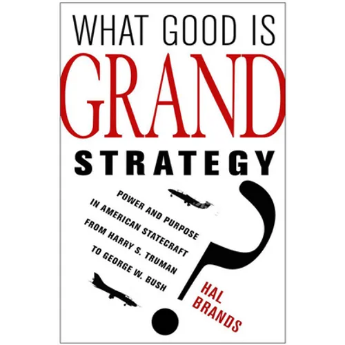 What Good Is Grand Strategy?: Power and Purpose in American Statecraft from Harry S. Truman to George W. Bush - Hardcover
