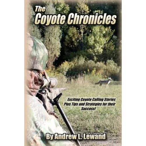 The Coyote Chronicles: Exciting Coyote Hunting Stories and Tips & Strategies for their Success! - Paperback