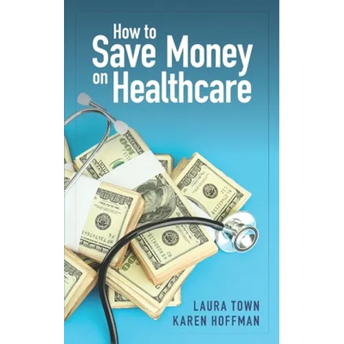 How to Save Money on Healthcare - Paperback