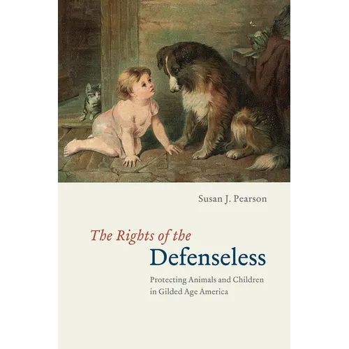 The Rights of the Defenseless: Protecting Animals and Children in Gilded Age America - Paperback