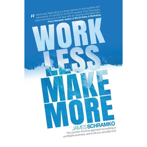 Work Less, Make More: The counter-intuitive approach to building a profitable business, and a life you actually love - Paperback